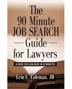 THE 90 MINUTE JOB SEARCH GUIDE FOR LAWYERS A Book You Can Read in 90 Minutes - Erin C. Coleman Jd