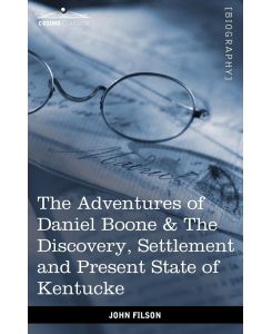 The Adventures of Daniel Boone The Discovery, Settlement and Present State of Kentucke - John Filson