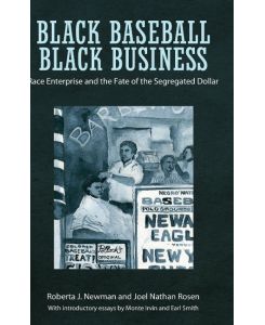 Black Baseball, Black Business Race Enterprise and the Fate of the Segregated Dollar - Roberta J. Newman, Joel Nathan Rosen