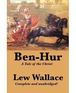 Ben-Hur A Tale of the Christ, Complete and Unabridged - Lewis Wallace, Lew Wallace