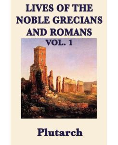 Lives of the Noble Grecians and Romans Vol. 1 - Plutarch, Plutarch Plutarch