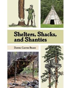 Shelters, Shacks, and Shanties The Classic Guide to Building Wilderness Shelters (Dover Books on Architecture) - D. C. Beard