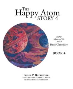 The Happy Atom Story 4 Read a Fantasy Tale Learn Basic Chemistry Book 4 - Irene P. Reisinger