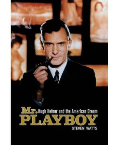 Mr. Playboy Hugh Hefner and the American Dream - Steven Watts