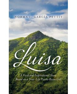Luisa A Vivid and Inspirational Story Based on a True-Life Puerto Rican Girl - Norma I. García Pettit