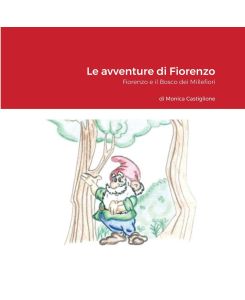 Le avventure di Fiorenzo Fiorenzo e il Bosco dei Millefiori - Monica Castiglione