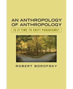An Anthropology of Anthropology Is It Time to Shift Paradigms - Robert Borofsky