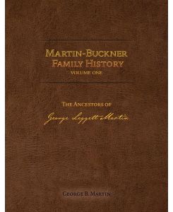Martin-Buckner Family History The Ancestors of George Leggett Martin (Volume One) - George B. Martin