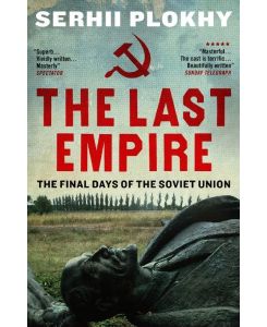 The Last Empire The Final Days of the Soviet Union - Serhii Plokhy