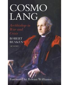 Cosmo Lang Archbishop in War and Crisis - Robert Beaken
