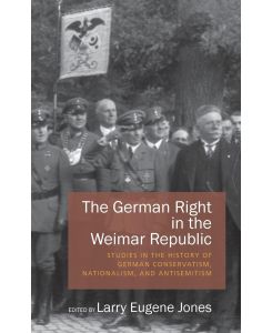 The German Right in the Weimar Republic Studies in the History of German Conservatism, Nationalism, and Antisemitism