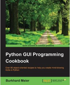 Python GUI Programming Cookbook Over 80 object-oriented recipes to help you create mind-blowing GUIs in Python - Burkhard A. Meier