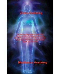 Chakra Awakening The Step-by-Step Guide to Open Your Chakras and the Third Eye; Activate the Pineal Gland to Achieve Greater Awareness and Increase Mind Power with Kundalini Yoga - Meditation Academy Meditation Academy