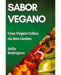Sabor Vegano Uma Viagem Culinária Sem Limites - Sofia Rodrigues