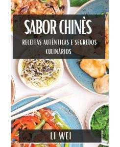 Sabor Chinês Receitas Autênticas e Segredos Culinários - Li Wei