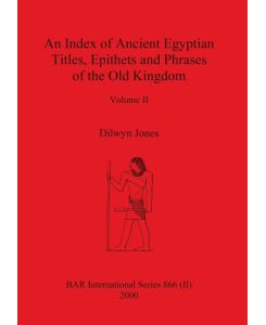 An Index of Ancient Egyptian Titles, Epithets and Phrases of the Old Kingdom Volume II - Dilwyn Jones
