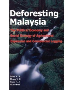 Deforesting Malaysia The Political Economic and Social Ecology of Agricultural Expansion and Commercial Logging - Y. T. Chang, K. J. Khoo, Jomo K. S.