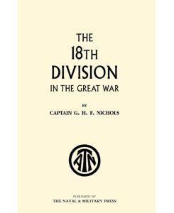 The 18th Division in the Great War - G. H. F. Nichols, G. H. F. Nichols (Quex)