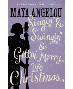 Singin' & Swingin' and Gettin' Merry Like Christmas - Maya Angelou