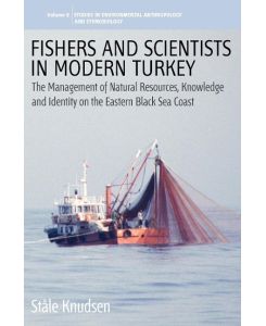Fishers and Scientists in Modern Turkey The Management of Natural Resources, Knowledge and Identity on the Eastern Black Sea Coast - Stle Knudsen, St Le Knudsen, Stale Knudsen