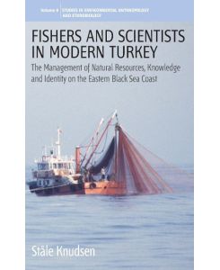 Fishers and Scientists in Modern Turkey The Management of Natural Resources, Knowledge and Identity on the Eastern Black Sea Coast - Stale Knudsen, Stle Knudsen