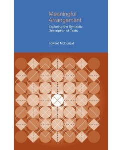 Meaningful Arrangement Exploring the Syntactic Description of Text - Edward Mcdonald, William Mcdonald