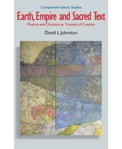 Earth, Empire and Sacred Text Muslims and Christians as Trustees of Creation - David L. Johnston