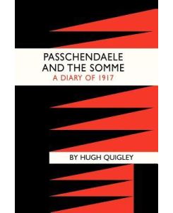 Passchendaele and the Somme. a Diary of 1917 - Quigly Hugh Quigly, Hugh Quigly