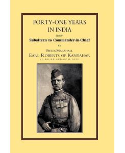 FORTY-ONE YEARS IN INDIA From Salbaltern to Commander-in-Chief - Field Marshall Earl Roberts of Kandahar