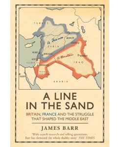 A Line in the Sand Britain, France and the struggle that shaped the Middle East - James Barr