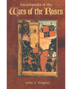 Encyclopedia of the Wars of the Roses - John A. Wagner, Edward Ed. Wagner, Edward Ed Wagner