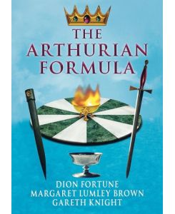The Arthurian Formula - Dion Fortune, Margaret Lumley Brown, Gareth Knight