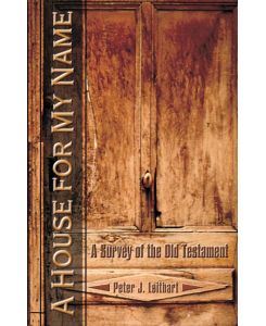 A House for My Name A Survey of the Old Testament - Peter J Leithart