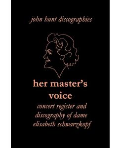 Her Master's Voice. Concert Register and Discography of Dame Elisabeth Schwarzkopf [Third Edition, 2006] - John Hunt