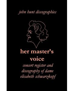 Her Master's Voice. Concert Register and Discography of Dame Elisabeth Schwarzkopf [Third Edition, 2006] - John Hunt