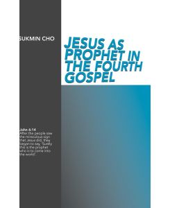 Jesus as Prophet in the Fourth Gospel - Sukmin Cho