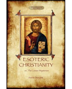 Esoteric Christianity - or, the lesser mysteries (Aziloth Books) - Annie Besant