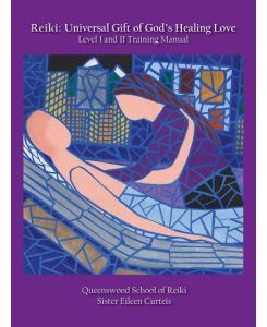 Reiki Universal Gift of God's Healing Love Level I and II Training Manual - Eileen Curteis