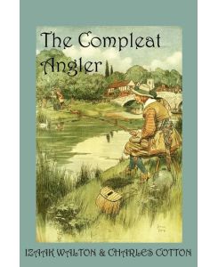 The Compleat Angler, or the Contemplative Man's Recreation - Charles Cotton, Izaak Walton