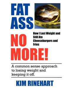 Fatass No More! How I Lost Weight and Still Ate Cheeseburgers and Fries - Kim Rinehart