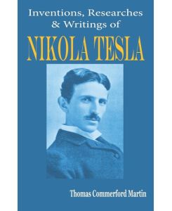 Nikola Tesla His Inventions, Researches and Writings - Thomas Commerford Martin
