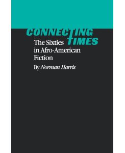 Connecting Times The Sixties in Afro-American Fiction - Norman Harris