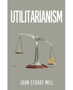 Utilitarianism The Original 1863 Edition As Found in Fraser's Magazine - John Stuart Mill