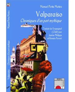 Valparaíso Chroniques d'un port mythique - Manuel Pena Munoz