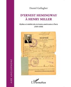 D'ERNEST HEMINGWAY A HENRY MILLER Mythes et réalités des écrivains américains à Paris (1919 - 1939) - Daniel Gallagher