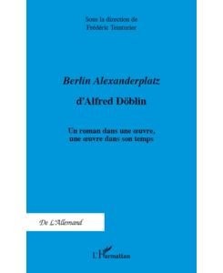Berlin Alexanderplatz d'Alfred Döblin Un roman dans une oeuvre, une oeuvre dans son temps - Frédéric Teinturier