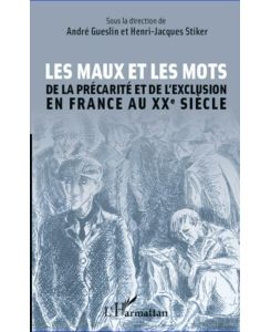 Les maux et les mots De la précarité et de l'exclusion en France au XXe siècle - Henri-Jacques Stiker, André Gueslin
