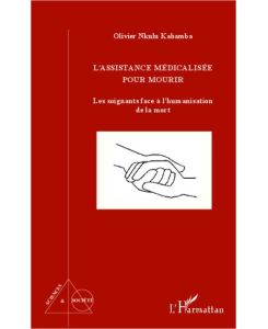 L'assistance médicalisée pour mourir Les soignants face à l'humanisation de la mort - Olivier Nkulu Kabamba