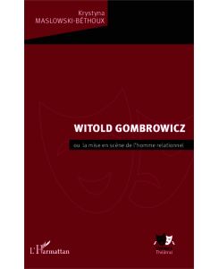 Witold Gombrowicz ou la mise en scène de l'homme relationnel - Krystyna Maslowski-Béthoux