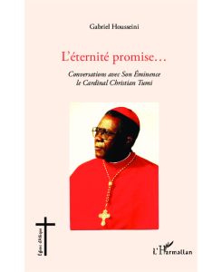 L'éternité promise. . .  Conversations avec Son Eminence le Cardinal Christian Tumi - Gabriel Housseini